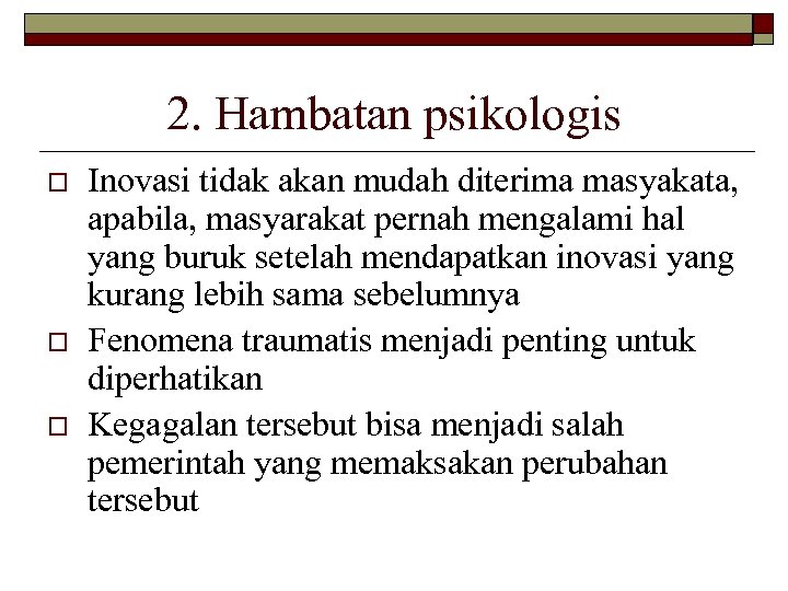 2. Hambatan psikologis o o o Inovasi tidak akan mudah diterima masyakata, apabila, masyarakat