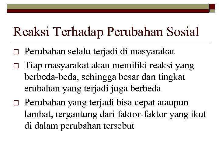 Reaksi Terhadap Perubahan Sosial o o o Perubahan selalu terjadi di masyarakat Tiap masyarakat