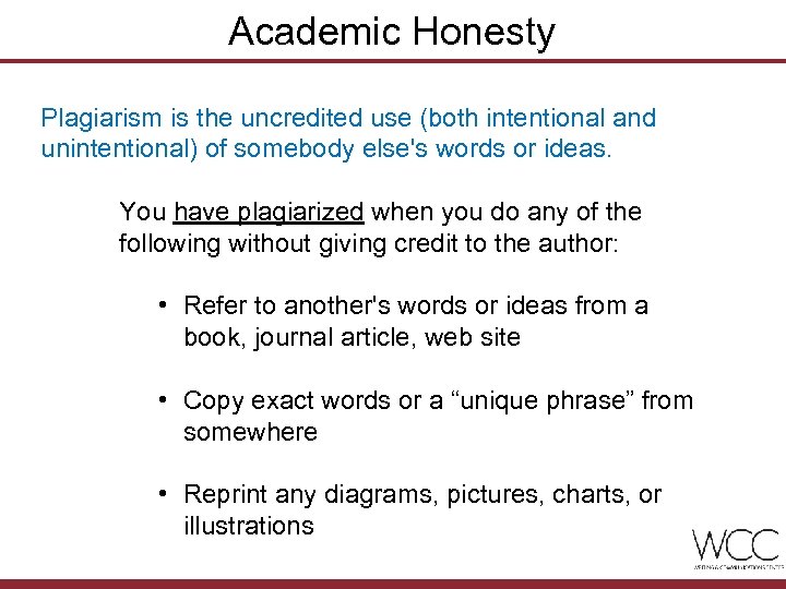 Academic Honesty Plagiarism is the uncredited use (both intentional and unintentional) of somebody else's