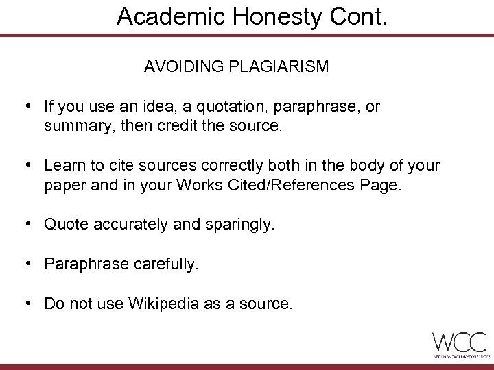 Academic Honesty Cont. AVOIDING PLAGIARISM • If you use an idea, a quotation, paraphrase,