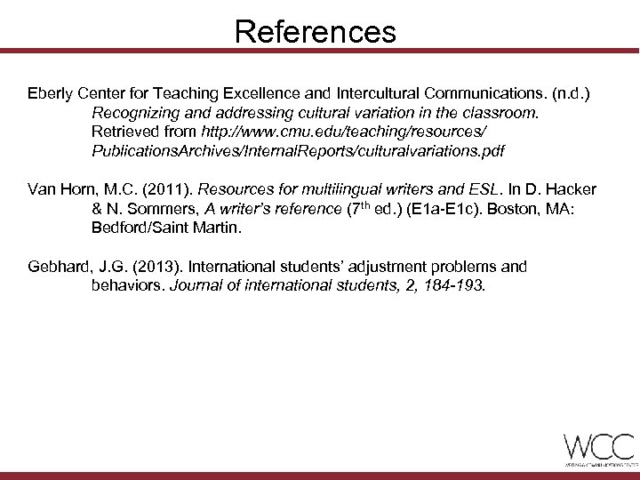 References Eberly Center for Teaching Excellence and Intercultural Communications. (n. d. ) Recognizing and