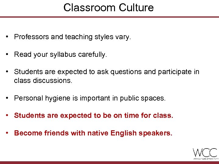 Classroom Culture • Professors and teaching styles vary. • Read your syllabus carefully. Example