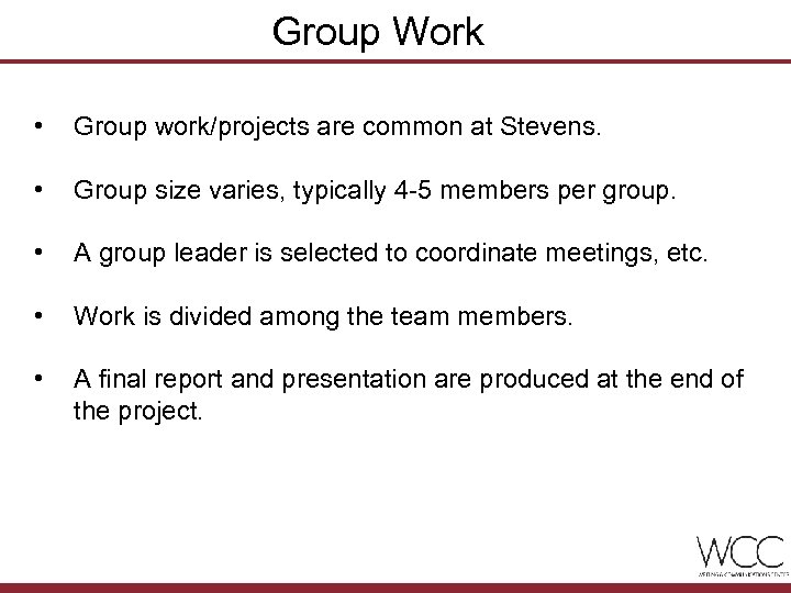 Group Work • Group work/projects are common at Stevens. • Group size varies, typically