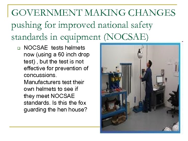 GOVERNMENT MAKING CHANGES pushing for improved national safety standards in equipment (NOCSAE) q NOCSAE