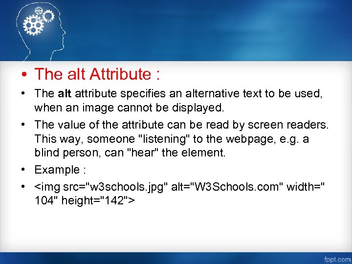  • The alt Attribute : • The alt attribute specifies an alternative text