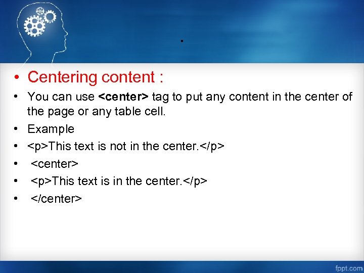 . • Centering content : • You can use <center> tag to put any