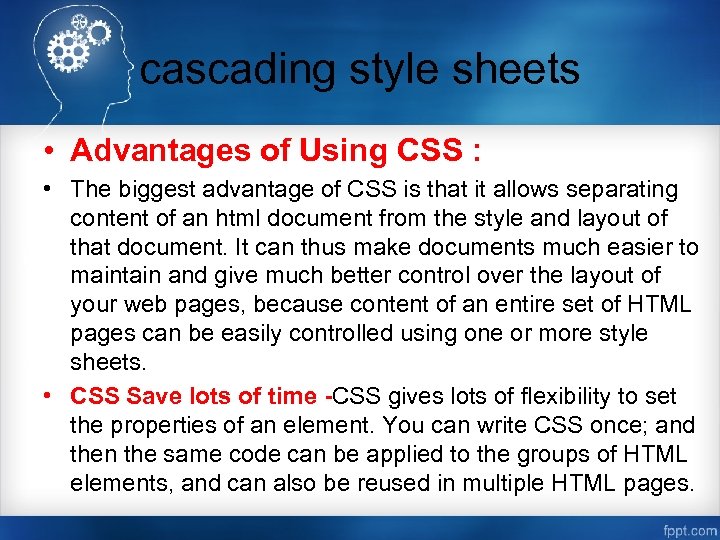 cascading style sheets • Advantages of Using CSS : • The biggest advantage of