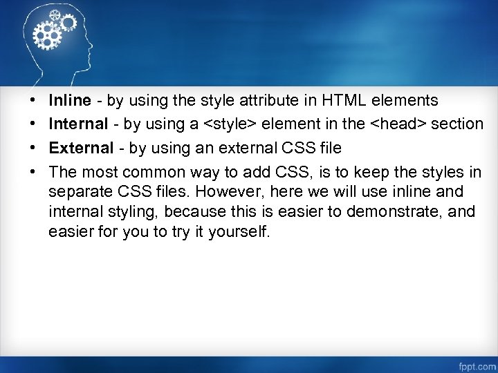  • • Inline - by using the style attribute in HTML elements Internal