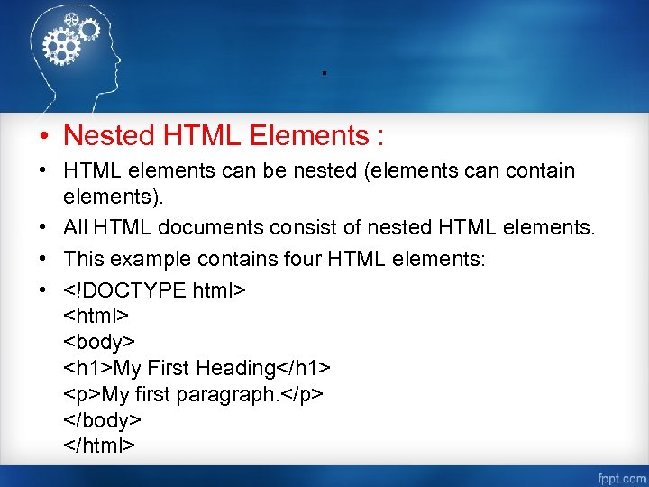 . • Nested HTML Elements : • HTML elements can be nested (elements can