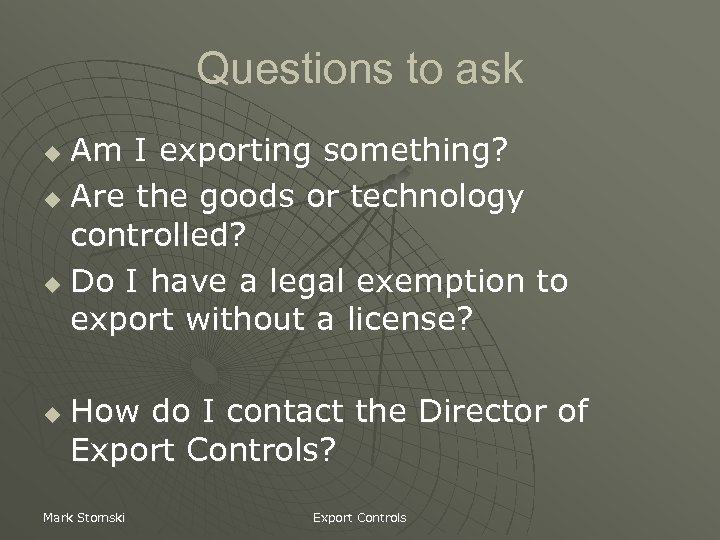 Questions to ask Am I exporting something? u Are the goods or technology controlled?