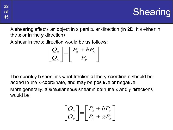 22 of 45 Shearing A shearing affects an object in a particular direction (in