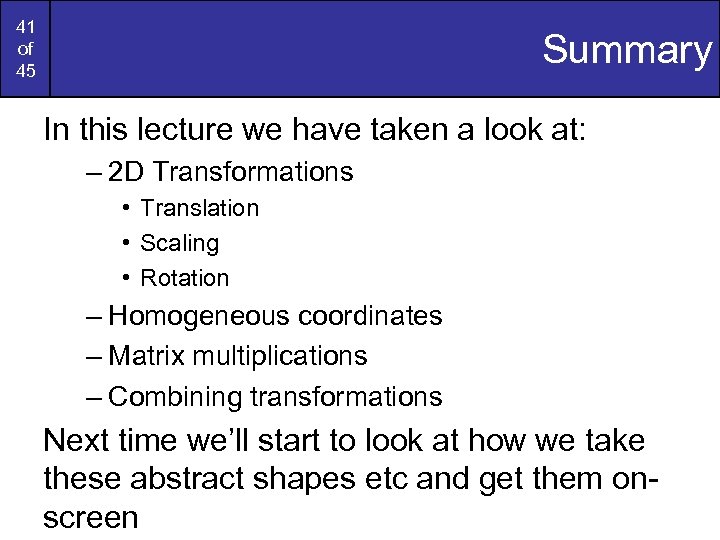 41 of 45 Summary In this lecture we have taken a look at: –
