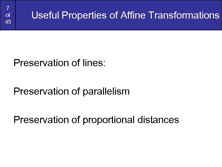 7 of 45 Useful Properties of Affine Transformations Preservation of lines: Preservation of parallelism