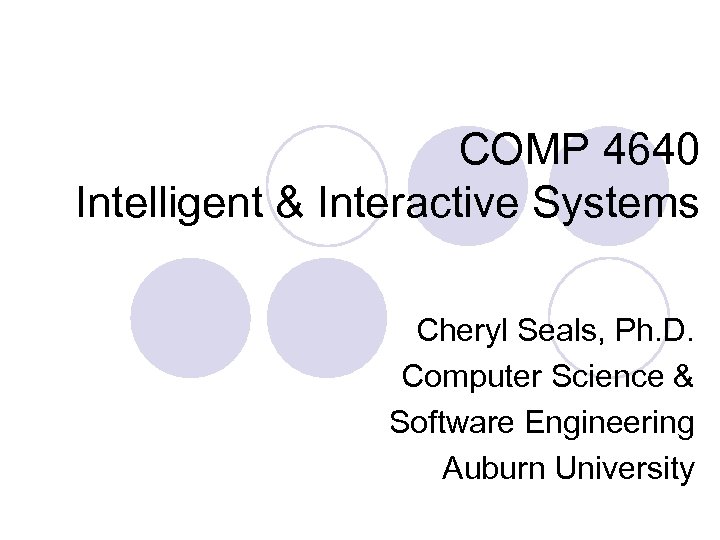 COMP 4640 Intelligent & Interactive Systems Cheryl Seals, Ph. D. Computer Science & Software
