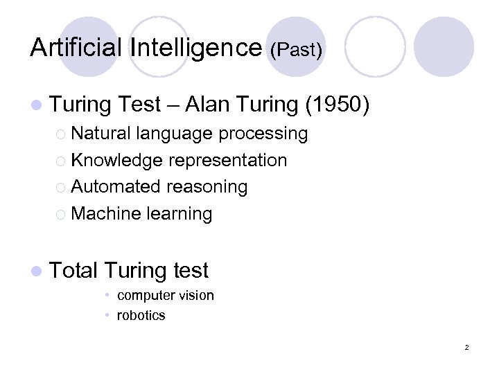 Artificial Intelligence (Past) l Turing Test – Alan Turing (1950) ¡ Natural language processing