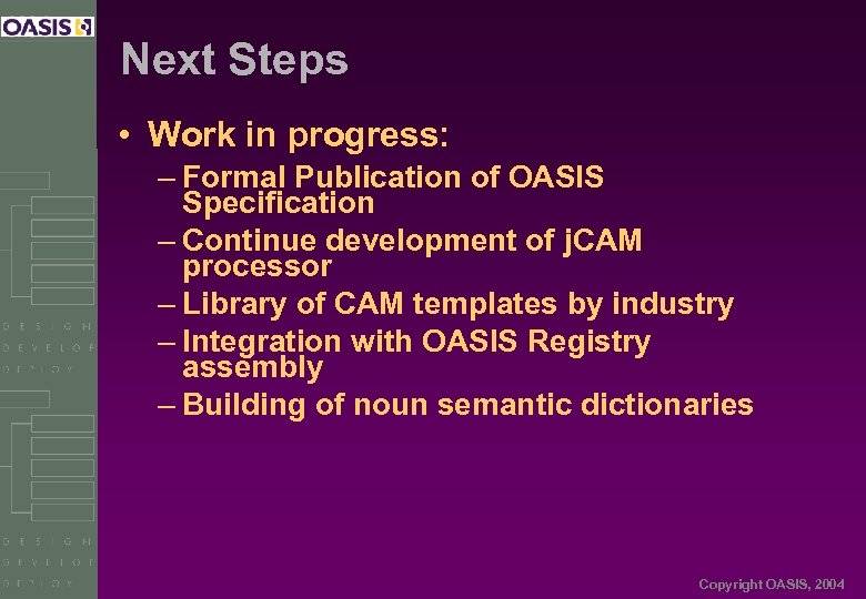 Next Steps • Work in progress: – Formal Publication of OASIS Specification – Continue