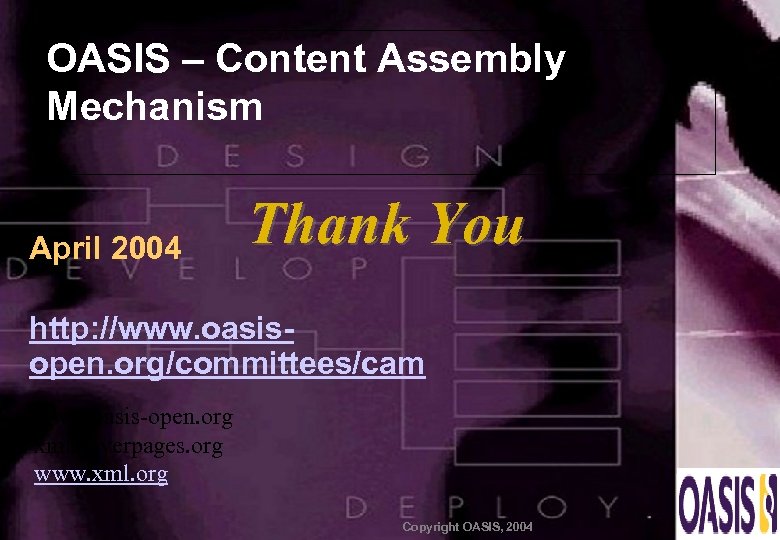 OASIS – Content Assembly Mechanism April 2004 Thank You http: //www. oasisopen. org/committees/cam www.