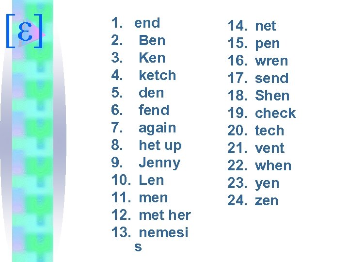 [ε] 1. end 2. Ben 3. Ken 4. ketch 5. den 6. fend 7.
