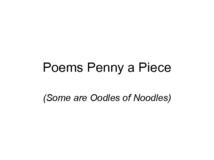 Poems Penny a Piece (Some are Oodles of Noodles) 