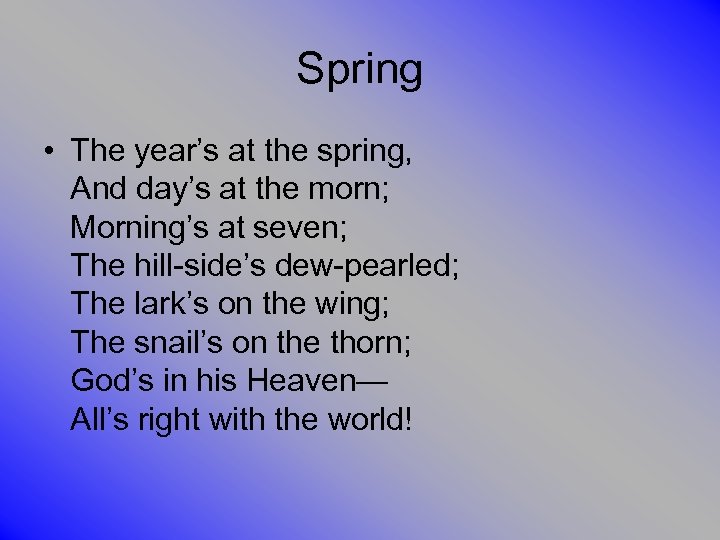 Spring • The year’s at the spring, And day’s at the morn; Morning’s at