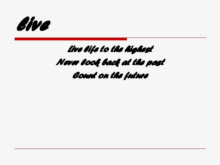 live Live life to the highest Never look back at the past Count on