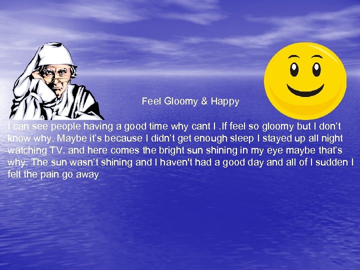 Feel Gloomy & Happy I can see people having a good time why cant