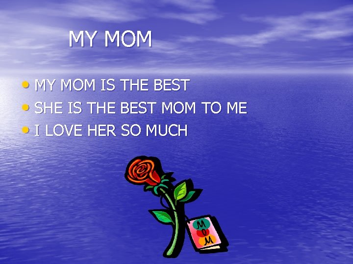 MY MOM • MY MOM IS THE BEST • SHE IS THE BEST MOM