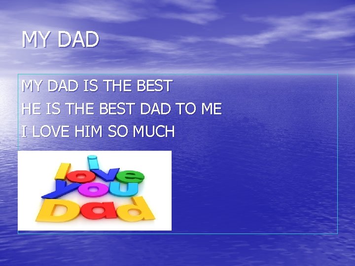 MY DAD IS THE BEST HE IS THE BEST DAD TO ME I LOVE
