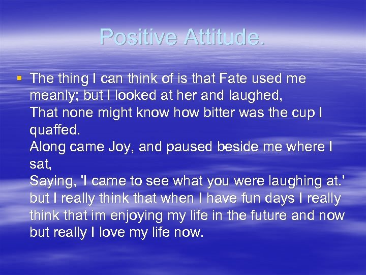 Positive Attitude. § The thing I can think of is that Fate used me