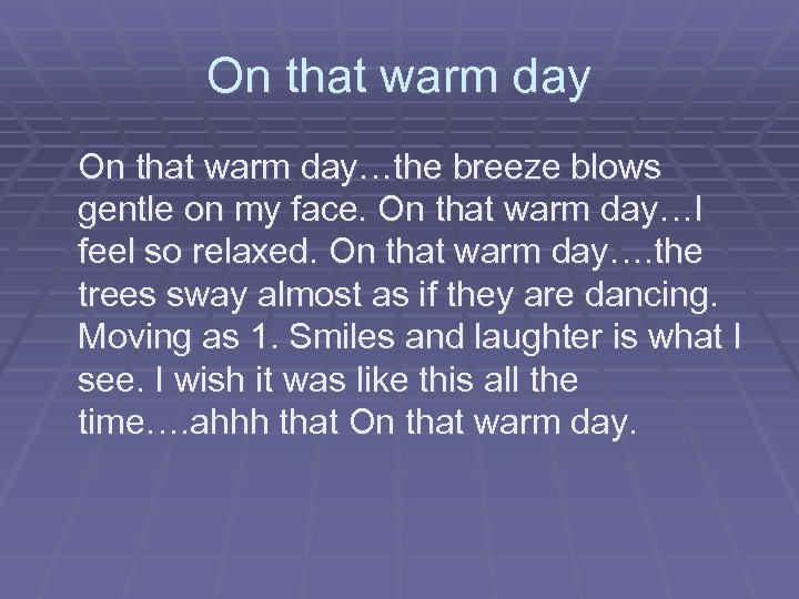 On that warm day…the breeze blows gentle on my face. On that warm day…I