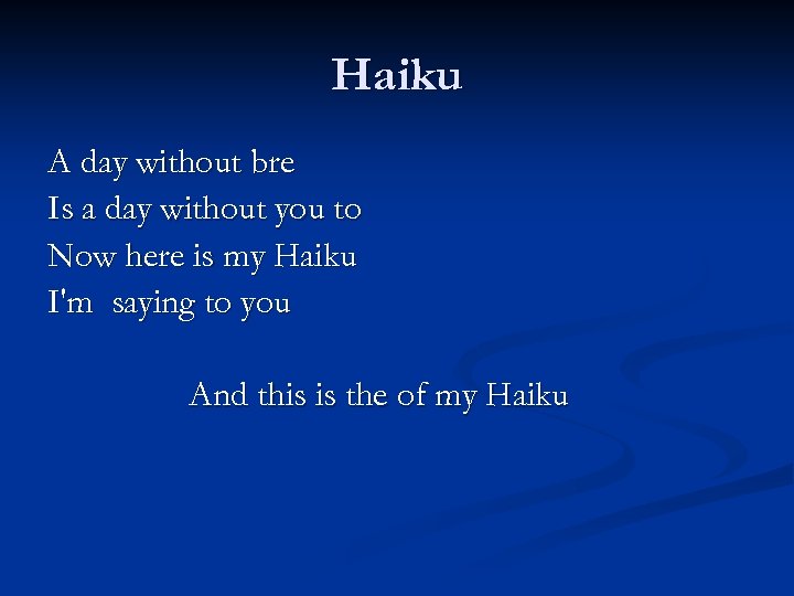 Haiku A day without bre Is a day without you to Now here is