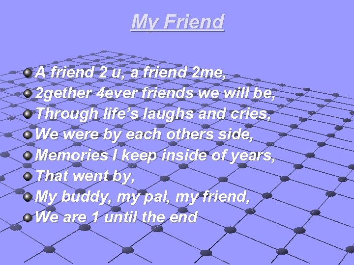 My Friend A friend 2 u, a friend 2 me, 2 gether 4 ever