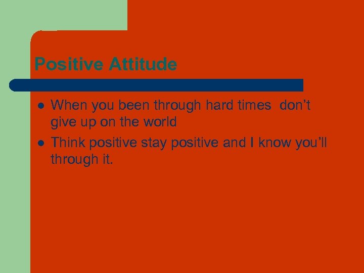 Positive Attitude l l When you been through hard times don’t give up on