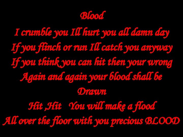 Blood I crumble you Ill hurt you all damn day If you flinch or