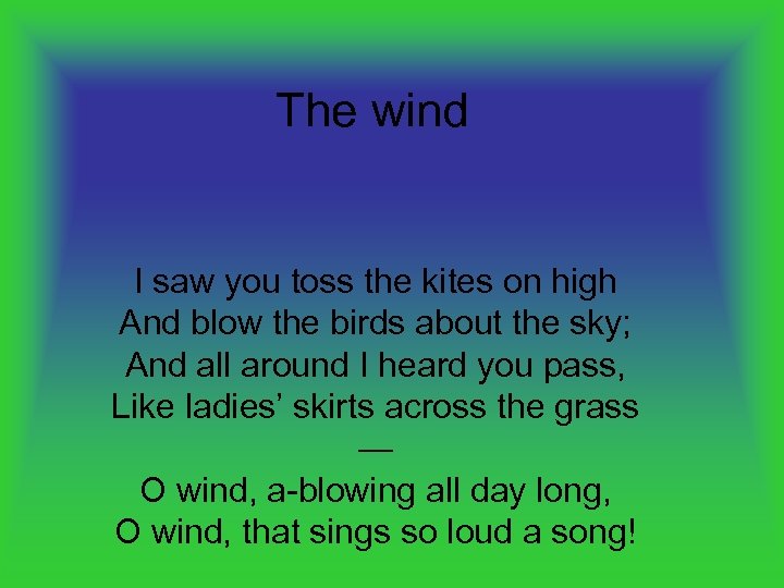 The wind I saw you toss the kites on high And blow the birds