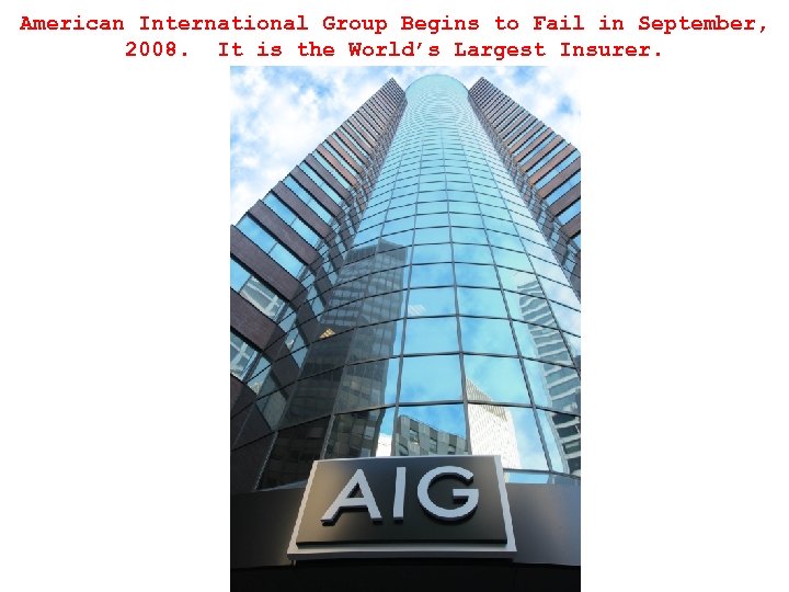 American International Group Begins to Fail in September, 2008. It is the World’s Largest
