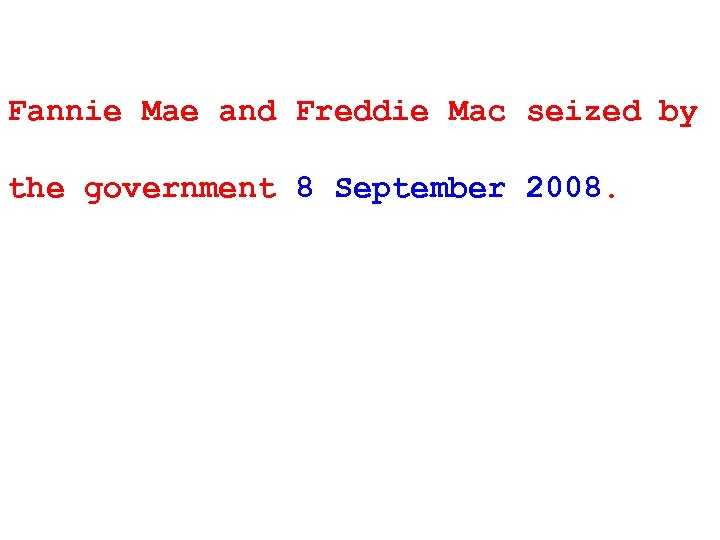 Fannie Mae and Freddie Mac seized by the government 8 September 2008. 