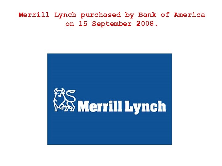 Merrill Lynch purchased by Bank of America on 15 September 2008. 