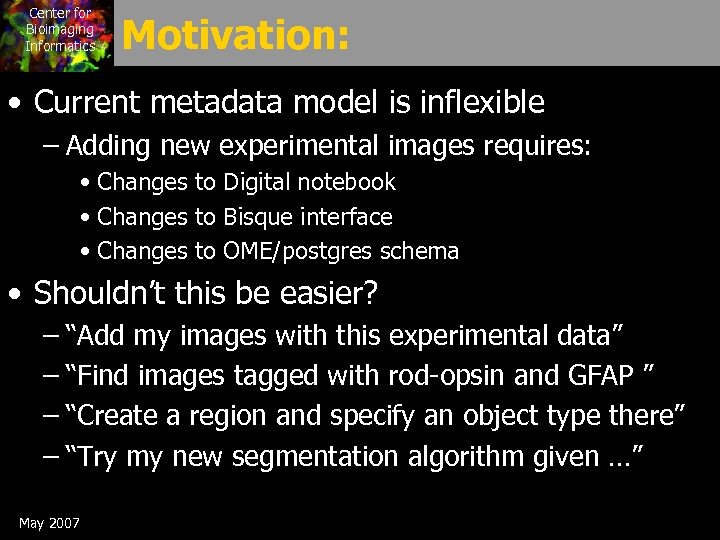 Center for Bioimaging Informatics Motivation: • Current metadata model is inflexible – Adding new