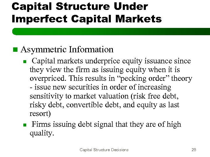 Capital Structure Under Imperfect Capital Markets n Asymmetric n n Information Capital markets underprice