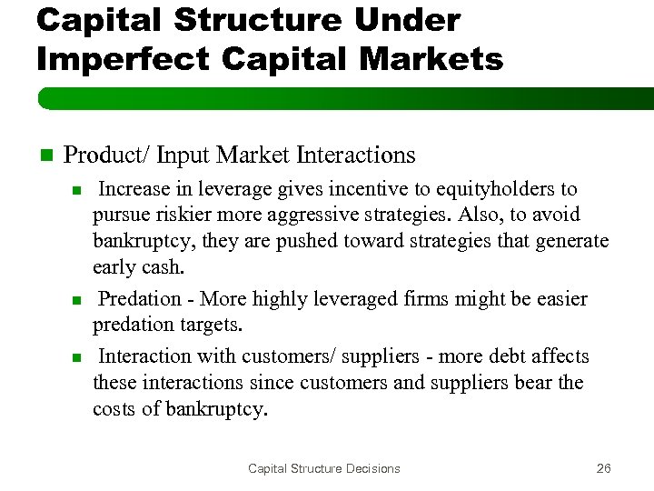 Capital Structure Under Imperfect Capital Markets n Product/ Input Market Interactions n n n