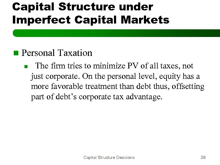 Capital Structure under Imperfect Capital Markets n Personal n Taxation The firm tries to