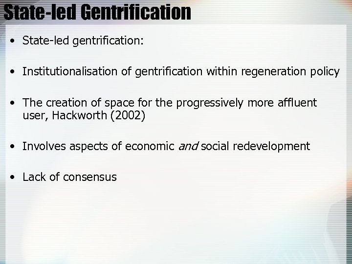 State-led Gentrification • State-led gentrification: • Institutionalisation of gentrification within regeneration policy • The