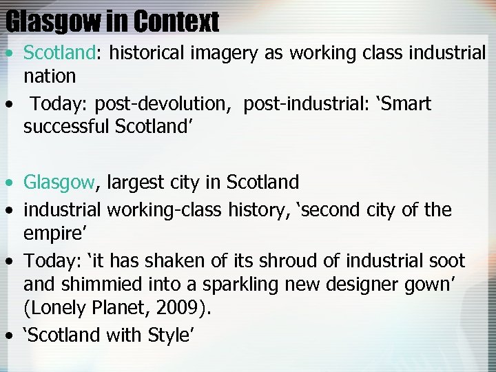 Glasgow in Context • Scotland: historical imagery as working class industrial nation • Today: