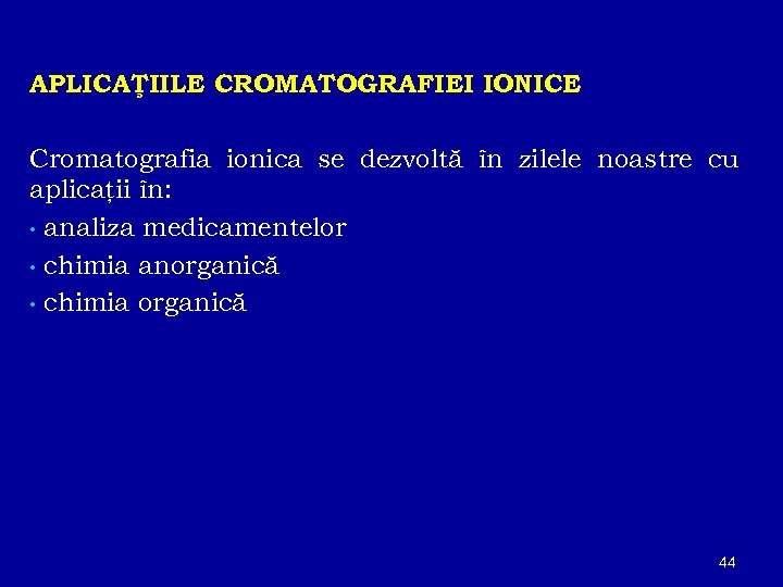 APLICAŢIILE CROMATOGRAFIEI IONICE Cromatografia ionica se dezvoltă în zilele noastre cu aplicaţii în: •