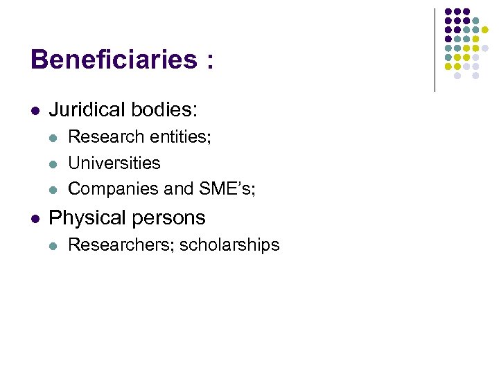 Beneficiaries : l Juridical bodies: l l Research entities; Universities Companies and SME’s; Physical