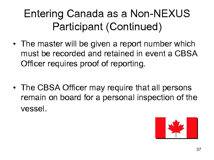 Entering Canada as a Non-NEXUS Participant (Continued) • The master will be given a