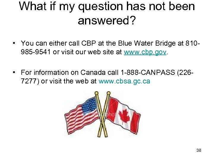 What if my question has not been answered? • You can either call CBP