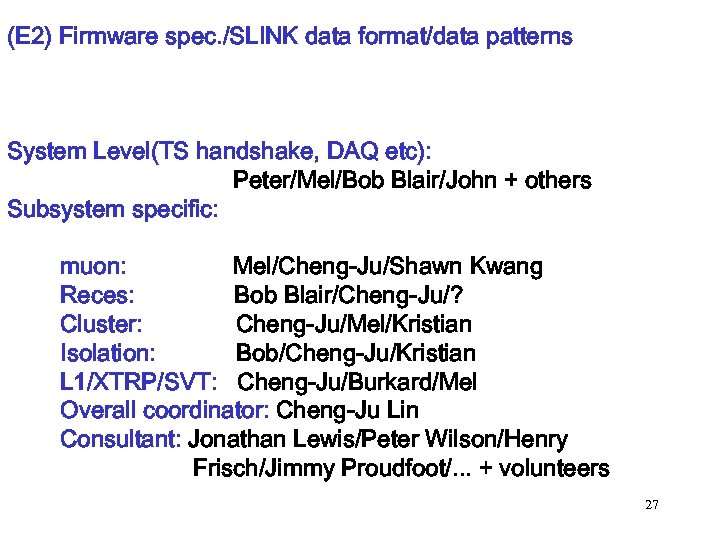 (E 2) Firmware spec. /SLINK data format/data patterns System Level(TS handshake, DAQ etc): Peter/Mel/Bob