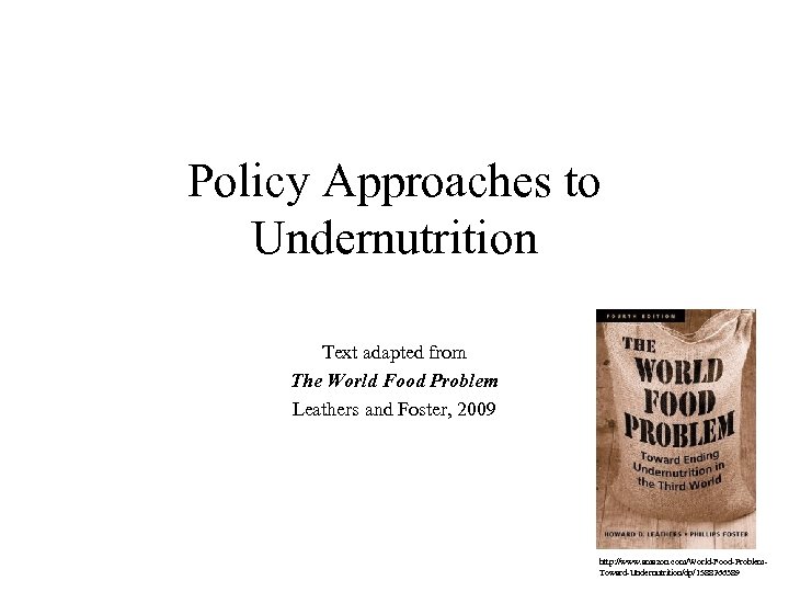 Policy Approaches to Undernutrition Text adapted from The World Food Problem Leathers and Foster,